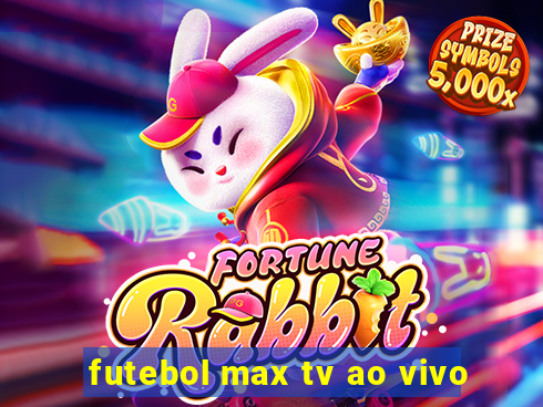 futebol max tv ao vivo